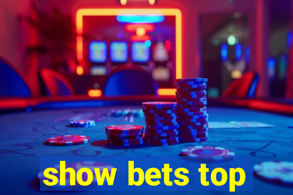 show bets top